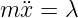 m ¨x = λ
