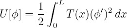         1∫  L
U [ϕ ] = --   T (x)(ϕ′)2 dx
        2  0
