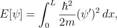         ∫ L  2
E [ψ ] =     ℏ--(ψ′)2dx,
         0  2m
