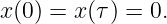 x(0) = x(τ) = 0.

