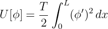           ∫ L
U [ϕ] = T-    (ϕ ′)2dx
        2  0
