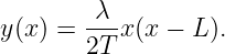 y(x) = -λ-x(x − L ).
       2T
