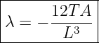 |------------|
|      12T A |
|λ = − ---3--|
--------L-----
                                                                                         
                                                                                         
