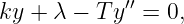 ky + λ − T y′′ = 0,
