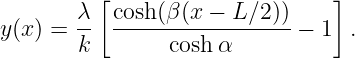          [                     ]
       λ- cosh-(β-(x-−-L∕2-))
y(x) = k        coshα       − 1  .
