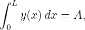 ∫
  L
   y (x )dx = A,
 0

