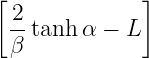 [              ]
  2-
  β tanh α − L