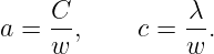 a =  C-,    c = -λ.
     w          w
