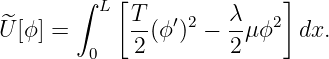        ∫   [               ]
^        L  T-  ′ 2   λ-  2
U[ϕ] =       2(ϕ ) −  2μ ϕ  dx.
        0
