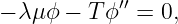            ′′
− λμϕ −  Tϕ  = 0,
