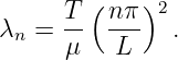         (   )
λ  = T-  n-π  2.
 n    μ   L
