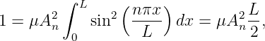         ∫ L     ( nπx )          L
1 = μA2n    sin2   ----  dx = μA2n--,
         0         L              2
