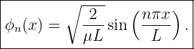 |--------∘-----------------|
|            2    ( nπx )  |
|ϕn(x) =    ---sin  ----  .|
------------μL-------L-----
