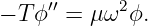      ′′     2
− T ϕ  = μω  ϕ.
