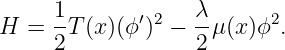      1             λ
H  = -T (x)(ϕ′)2 − -μ (x )ϕ2.
     2             2
