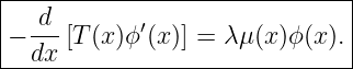 -------------------------------
|   d                          |
|− ---[T(x)ϕ ′(x)] = λμ(x)ϕ (x).|
---dx--------------------------|
