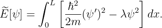        ∫ L [ ℏ2            ]
^E[ψ ] =     ----(ψ′)2 − λ ψ2 dx.
        0   2m
