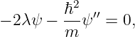           2
− 2λ ψ − ℏ--ψ′′ = 0,
         m
