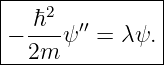 |--------------|
|   2          |
− -ℏ--ψ′′ = λ ψ.
--2m------------

