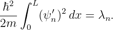  ℏ2 ∫ L
----   (ψ ′n)2dx = λn.
2m   0
