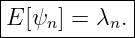 |------------|
|E [ψn ] = λn.|
-------------
