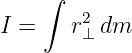     ∫
I =    r2⊥ dm
