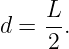 d =  L.
     2
