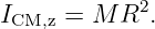 ICM,z = M R2.
