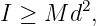 I ≥ M  d2,
