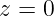 z = 0
