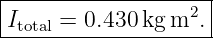 |--------------------|
|Itotal = 0.430 kg m2. |
---------------------

