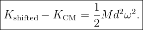 |--------------------------|
Kshifted − KCM  =  1M  d2ω2.|
------------------2---------
