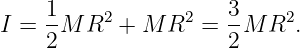      1                3
I =  -M R2 +  M R2 =  -M  R2.
     2                2
