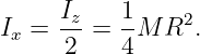      Iz   1
Ix = -- = --M R2.
     2    4

