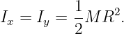           1     2
Ix = Iy = --M R  .
          2
