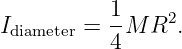 I       = 1-M R2.
 diameter   4
