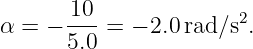 α  = − 10- = − 2.0rad∕s2.
       5.0
