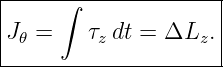 |-----∫--------------|
|                    |
|J𝜃 =   τz dt = ΔLz. |
----------------------
