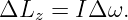 ΔLz  =  IΔ ω.
