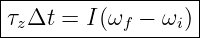 |------------------|
-τzΔt-=-I(ωf-−--ωi)-
