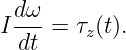   dω
I ---=  τz(t).
  dt
