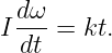  dω-
Idt  = kt.
