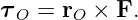 τ  =  r  × F.
 O     O
