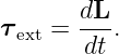 τ ext = dL-.
        dt
