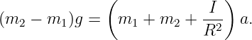                (               )
                            -I-
(m2  − m1 )g =   m1 + m2  + R2   a.

