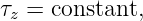 τz = constant,
