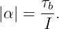       τb
|α| =  I .
