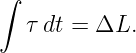 ∫
   τ dt = ΔL.

