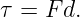 τ = F d.
