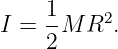     1     2
I = --M R  .
    2
